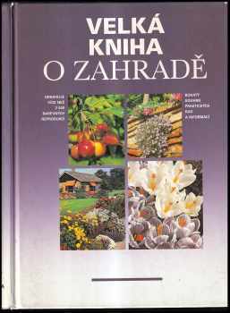 Velká kniha o zahradě : bohatý souhrn praktických rad a informací