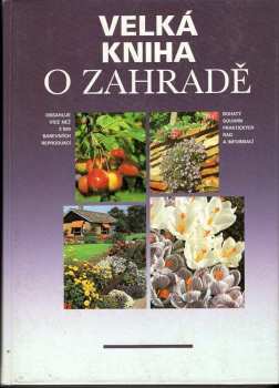 Velká kniha o zahradě : bohatý souhrn praktických rad a informací