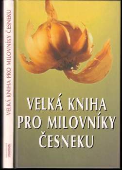 Velká kniha pro milovníky česneku : 225 vítězných předpisů z 15 ročníků kuchařských soutěží v kalifornské česnekářské metropoli Gilroy