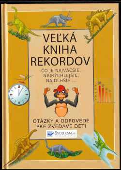 Veľká kniha rekordov - Čo je najväčšie, najrýchlejšie, najdlhšie : čo je najväčšie, najrýchlejšie, najdlhšie