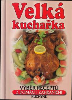 Velká kuchařka : výběr receptů z domácí i zahraniční kuchyně
