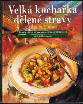 Ursula Summ: Velká kuchařka dělené stravy – Zásady dělené stravy, vzorový týdenní jídelníček a originální recepty
