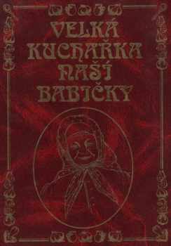 Velká kuchařka naší babičky - Jana Horecká (2004, Knižní expres) - ID: 614633