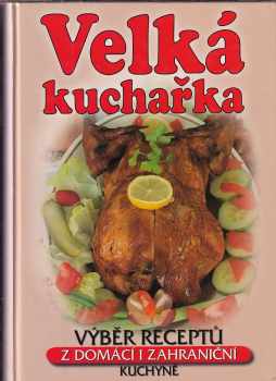 Velká kuchařka : výběr receptů z domácí i zahraniční kuchyně