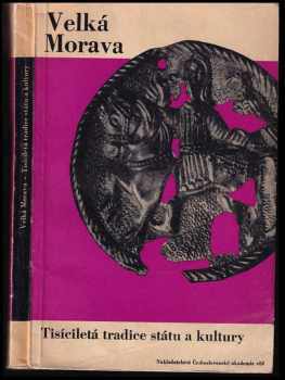 Velká Morava : tisíciletá tradice státu a kultury - Bohuslav Havránek, Josef Poulík, Václav Vaněček, Josef Kolejka, Jaroslav Böhm (1963, Nakladatelství Československé akademie věd) - ID: 637741