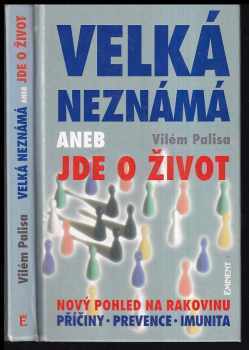 Velká neznámá, aneb, Jde o život : nový pohled na rakovinu : příčiny, prevence, imunita : nový pohled na rakovinu : příčiny, prevence, imunita