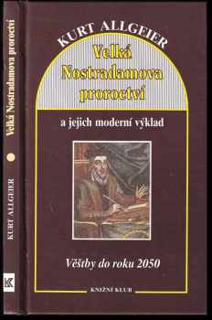 Velká Nostradamova proroctví a jejich moderní výklad : věštby do roku 2050 - Kurt Allgeier (1993, Knižní klub) - ID: 1297797