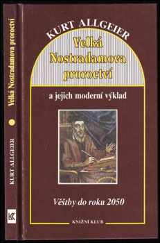 Velká Nostradamova proroctví a jejich moderní výklad : věštby do roku 2050 - Kurt Allgeier (1993, Knižní klub) - ID: 803908
