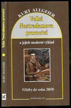 Kurt Allgeier: Velká Nostradamova proroctví a jejich moderní výklad : Věštby do roku 2050