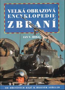 Ian V Hogg: Velká obrazová encyklopedie zbraní