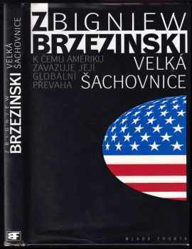 Zbigniew Brzeziński: Velká šachovnice : k čemu Ameriku zavazuje její globální převaha