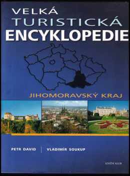 Velká turistická encyklopedie : Jihomoravský kraj - Petr David, Vladimír Soukup (2007, Knižní klub) - ID: 1173019
