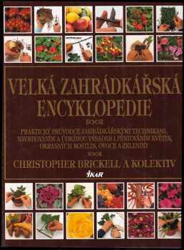 Velká zahrádkářská encyklopedie : [praktický průvodce zahrádkářskými technikami ...] - Christopher Brickell (1999, Ikar) - ID: 668156