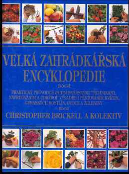 Velká zahrádkářská encyklopedie : [praktický průvodce zahrádkářskými technikami ...] - Christopher Brickell (1999, Ikar) - ID: 670248
