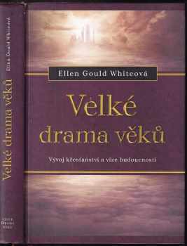 Ellen Gould Harmon White: Velké drama věků. Vývoj křesťanství a vize budoucnosti
