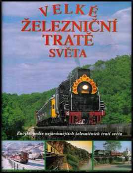Max Wade-Matthews: Velké železniční tratě světa - encyklopedie nejkrásnějších železničních tratí světa