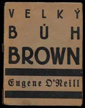 Eugene O'Neill: Velký Bůh Brown : hra o čtyřech dějstvích s prologem a epilogem