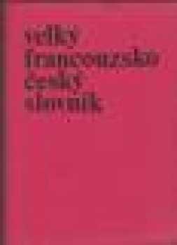 Velký francouzsko český slovník : I. díl - Grand dictionnaire francais tcheque - Vladimír Hořejší, Josef Neumann (1974, Academia) - ID: 1713598