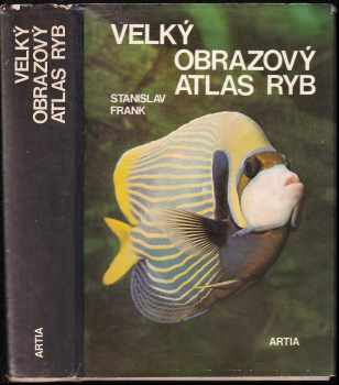 Velký obrazový atlas ryb - Stanislav Frank (1972, Artia) - ID: 665758