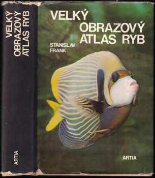 Velký obrazový atlas ryb - Stanislav Frank (1972, Artia) - ID: 751859