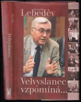 Velvyslanec vzpomíná-- - Aleksandr Aleksandrovič Lebedev, Alexandr Lebeděv (2008, Ottovo nakladatelství) - ID: 633890