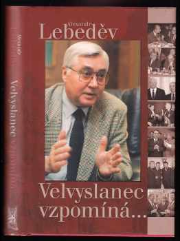 Velvyslanec vzpomíná - Aleksandr Aleksandrovič Lebedev, Alexandr Lebeděv (2008, Ottovo nakladatelství) - ID: 547984