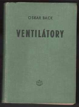 Oskar Back: Ventilátory : navrhování a výpočet : určeno konstruktérům a technikům v prům. závodech a posluchačům vys. škol techn