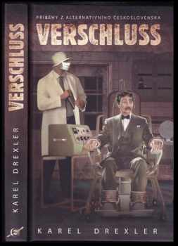 Karel Drexler: Verschluss : příběhy z alternativního Československa