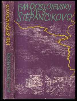 Fedor Michajlovič Dostojevskij: Ves Stěpančikovo a její obyvatelé - ze zápisků neznámého