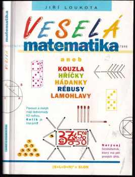 Jiří Loukota: Veselá matematika, aneb, Kouzla, hříčky, hádanky, rébusy, lamohlavy