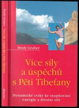 Více síly a úspěchů s Pěti Tibeťany : dynamické cviky ke stupňování energie a životní síly - Fredy Gruber (2001, Pragma) - ID: 658660