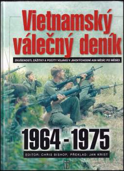 Vietnamský válečný deník : 1964-1975 : zkušenosti, zážitky a pocity vojáků v jihovýchodní Asii měsíc po měsíci
