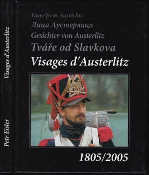 Visages d'Austerlitz : Tváře od Slavkova = Gesichter von Austerlitz = Lica Austerlica = Faces from Austerlitz : [1805/2005]