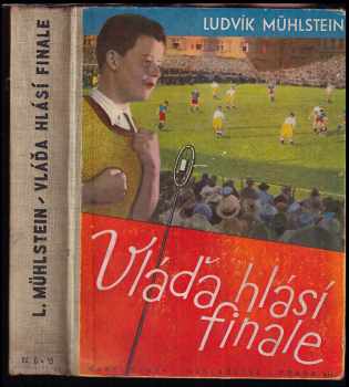 Karel Synek nakladatel dovoluje si předvésti román pro malé a velké chlapce od Ludvíka Mühlsteina s obrázky Vlastimila Rady Vláďa hlásí finále