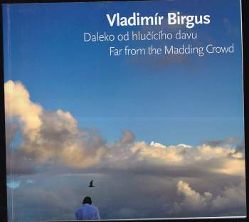 Vladimír Birgus : daleko od hlučícího davu = far from the madding crowd
