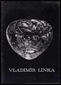 Vladimír Linka. Sklářský výtvarník, glyptik, sochař, pedagog