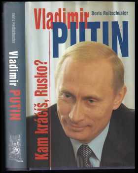 Vladimír Putin: Kam kráčíš Rusko - Boris Reitschuster (2006, Ottovo nakladatelství) - ID: 559635