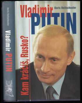 Boris Reitschuster: Vladimír Putin: Kam kráčíš Rusko