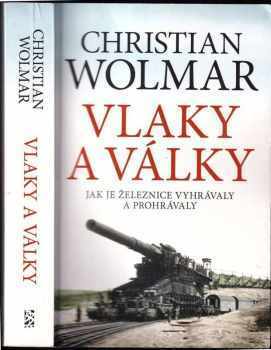 Christian Wolmar: Vlaky a války : jak je železnice vyhrávaly a prohrávaly