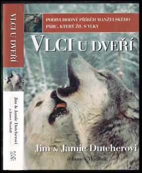 James Dean Dutcher: Vlci u dveří : podivuhodný příběh manželského páru, který žil s vlky