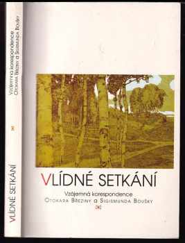 Vlídné setkání: Vzájemná korespondence Otokara Březiny a Sigismunda Boušky