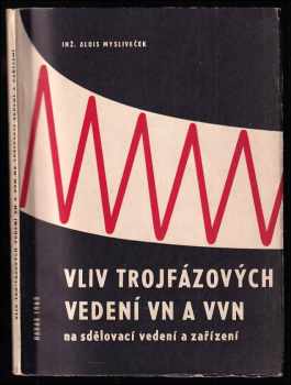 Alois Mysliveček: Vliv trojfázových vedení VN a VVN na sdělovací vedení a zařízení