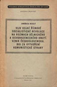 Vliv Velké říjnové socialistické revoluce na rozmach dělnického a osvobozeneckého hnutí ; Vznik Československa ; Boj za vytvoření komunistické strany : těsnopisný záznam přednášky, přednesené na Vysoké stranické škole při ÚV KSČ