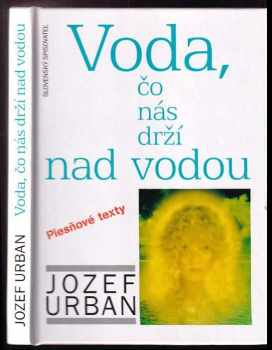 Jozef Urbán: Voda, čo nás drží nad vodou : piesňové texty