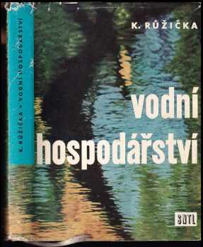 Karel Růžička: Vodní hospodářství : Určeno vodohospodářům a posl vys. škol vodohospodářského směru.