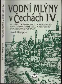 Josef Klempera: Vodní mlýny v Čechách. IV, Plzeňsko, Rokycansko, Kralovicko, Manětínsko, Přešticko, Klatovsko, Domažlicko a Pošumaví