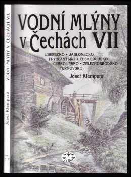 Josef Klempera: Vodní mlýny v Čechách. VII, Liberecko, Jablonecko, Frýdlantsko, Českodubsko, Českolipsko, Železnobrodsko, Turnovsko