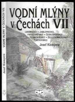 Josef Klempera: Vodní mlýny v Čechách. VII, Liberecko, Jablonecko, Frýdlantsko, Českodubsko, Českolipsko, Železnobrodsko, Turnovsko