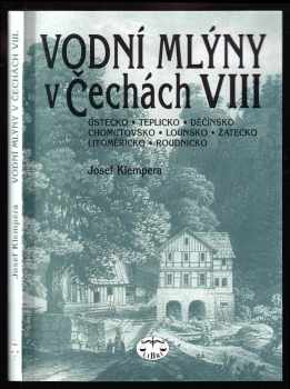 Josef Klempera: Vodní mlýny v Čechách. VIII, Ústecko, Teplicko, Děčínsko, Chomutovsko, Lounsko, Žatecko, Litoměřicko, Roudnicko