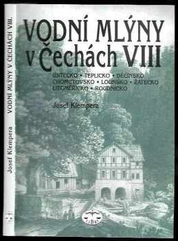 Josef Klempera: Vodní mlýny v Čechách. VIII, Ústecko, Teplicko, Děčínsko, Chomutovsko, Lounsko, Žatecko, Litoměřicko, Roudnicko